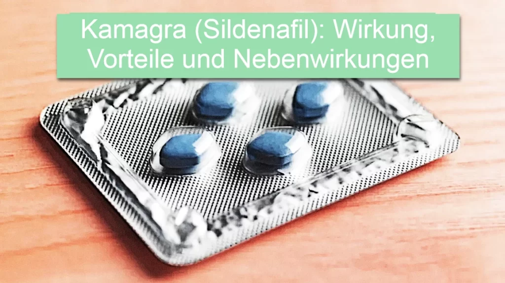 Kamagra Sildenafil Wirkung Vorteile und Nebenwirkungen